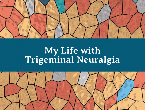My Life with Trigeminal Neuralgia
